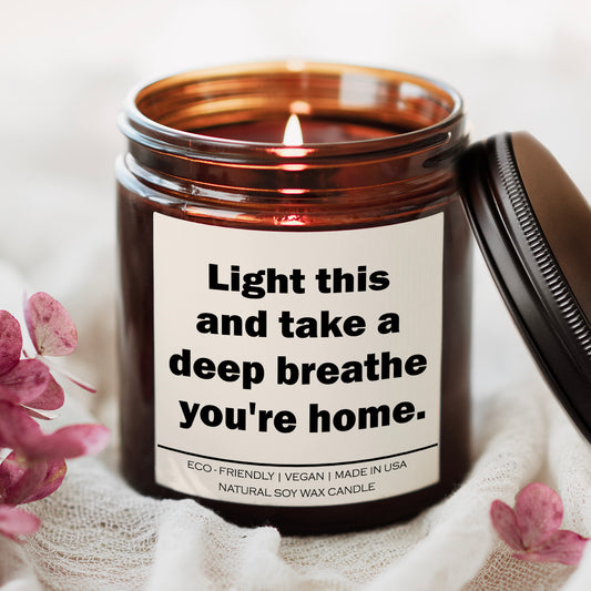 Light this and take a deep breathe you're home Candle